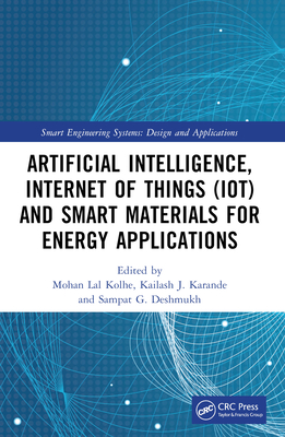 Artificial Intelligence, Internet of Things (IoT) and Smart Materials for Energy Applications - Lal Kolhe, Mohan (Editor), and J Karande, Kailash (Editor), and G Deshmukh, Sampat (Editor)