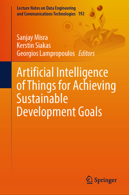 Artificial Intelligence of Things for Achieving Sustainable Development Goals - Misra, Sanjay (Editor), and Siakas, Kerstin (Editor), and Lampropoulos, Georgios (Editor)