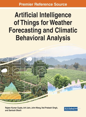 Artificial Intelligence of Things for Weather Forecasting and Climatic Behavioral Analysis - Gupta, Rajeev Kumar (Editor), and Jain, Arti (Editor), and Wang, John (Editor)