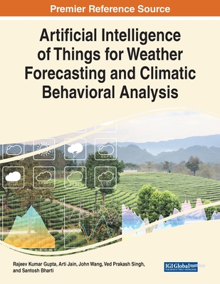 Artificial Intelligence of Things for Weather Forecasting and Climatic Behavioral Analysis - Gupta, Rajeev Kumar (Editor), and Jain, Arti (Editor), and Wang, John (Editor)