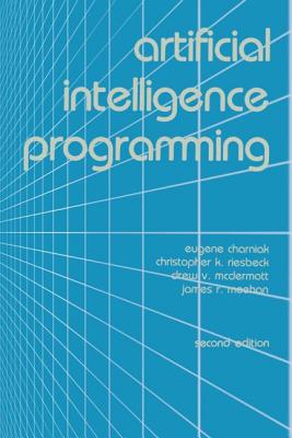 Artificial Intelligence Programming - Charniak, Eugene, and Riesbeck, Christopher K, and McDermott, Drew V