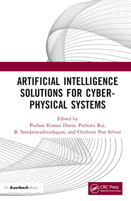 Artificial Intelligence Solutions for Cyber-Physical Systems - Dutta, Pushan Kumar (Editor), and Raj, Pethuru (Editor), and Sundaravadivazhagan, B (Editor)