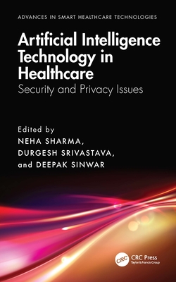 Artificial Intelligence Technology in Healthcare: Security and Privacy Issues - Sharma, Neha (Editor), and Srivastava, Durgesh (Editor), and Sinwar, Deepak (Editor)