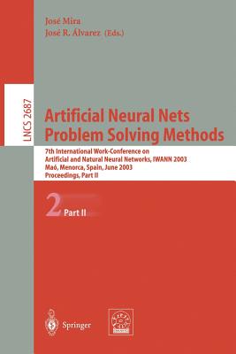 Artificial Neural Nets. Problem Solving Methods: 7th International Work-Conference on Artificial and Natural Neural Networks, Iwann 2003, Ma, Menorca, Spain, June 3-6. Proceedings, Part II - Mira, Jos (Editor), and Alvarez, Jos R (Editor)