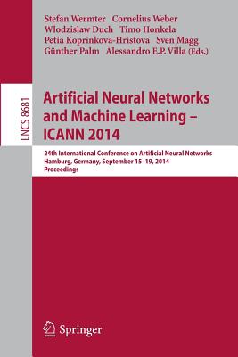 Artificial Neural Networks and Machine Learning -- Icann 2014: 24th International Conference on Artificial Neural Networks, Hamburg, Germany, September 15-19, 2014, Proceedings - Wermter, Stefan (Editor), and Weber, Cornelius (Editor), and Duch, Wlodzislaw (Editor)