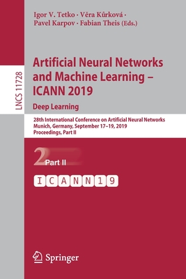 Artificial Neural Networks and Machine Learning - Icann 2019: Deep Learning: 28th International Conference on Artificial Neural Networks, Munich, Germany, September 17-19, 2019, Proceedings, Part II - Tetko, Igor V (Editor), and Kurkov, Ve ra (Editor), and Karpov, Pavel (Editor)