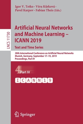 Artificial Neural Networks and Machine Learning - Icann 2019: Text and Time Series: 28th International Conference on Artificial Neural Networks, Munich, Germany, September 17-19, 2019, Proceedings, Part IV - Tetko, Igor V (Editor), and Kurkov, Ve ra (Editor), and Karpov, Pavel (Editor)