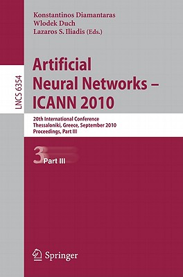 Artificial Neural Networks - ICANN 2010: 20th International Conference, Thessaloniki, Greece, September 15-18, 2010, Proceedings, Part III - Diamantaras, Konstantinos (Editor), and Duch, Wlodek (Editor), and Iliadis, Lazaros S (Editor)