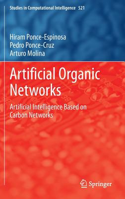 Artificial Organic Networks: Artificial Intelligence Based on Carbon Networks - Ponce-Espinosa, Hiram, and Ponce-Cruz, Pedro, and Molina, Arturo