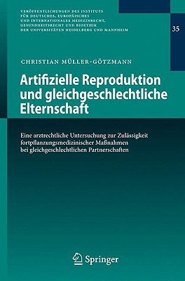 Artifizielle Reproduktion Und Gleichgeschlechtliche Elternschaft: Eine Arztrechtliche Untersuchung Zur Zulssigkeit Fortpflanzungsmedizinischer Manahmen Bei Gleichgeschlechtlichen Partnerschaften - Mller-Gtzmann, Christian