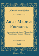Artis Medic Principes, Vol. 2: Hippocrates, Aretus, Alexander, Aurelianus, Celsus, Rhazeus (Classic Reprint)