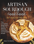 Artisan sourdough Cookbook: The complete beginner's guide to baking Delicious homemade bread with 70+ healthy Recipes (Explained with Illustrations)