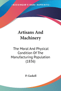 Artisans And Machinery: The Moral And Physical Condition Of The Manufacturing Population (1836)