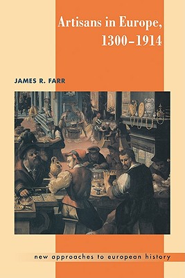 Artisans in Europe, 1300-1914 - Farr, James R.
