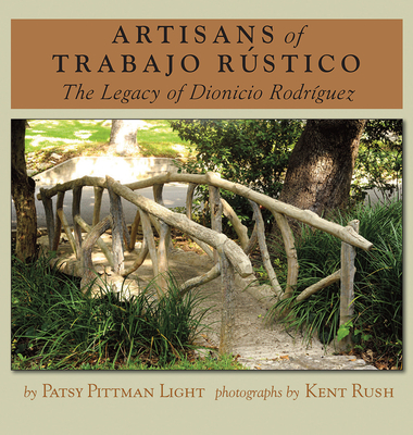 Artisans of Trabajo Rstico: The Legacy of Dionicio Rodrguez - Light, Patsy Pittman