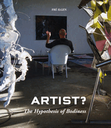 ARTIST? The Hypothesis of Bodiness. A new approach to understanding the artist and art.