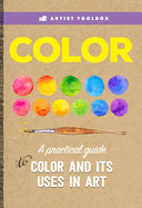 Artist Toolbox: Color: A practical guide to color and its uses in art
