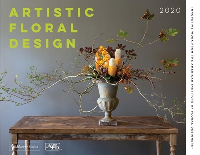 Artistic Floral Design: Innovative Work from the American Institute of Floral Designers - American Institute of Floral Design, and Wildflower Media