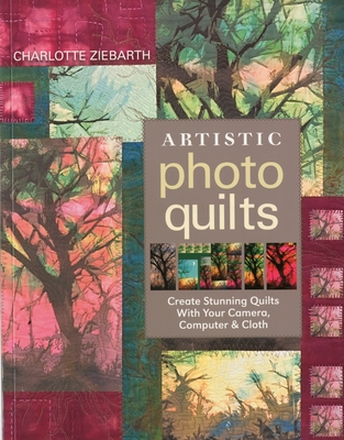 Artistic Photo Quilts-Print-on-Demand-Edition: Create Stunning Quilts with Your Camera, Computer & Cloth - Zierbarth, Charoltte