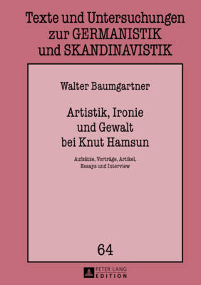 Artistik, Ironie und Gewalt bei Knut Hamsun: Aufsaetze, Vortraege, Artikel, Essays und Interview - Fechner-Smarsly, Thomas, and Baumgartner, Walter