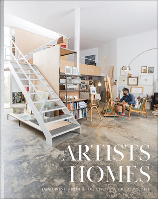 Artists' Homes: Designing Spaces for Living a Creative Life - The Images Publishing Group (Editor)