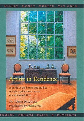 Artists in Residence: A Guide to the Homes and Studios of Eight 19th-Century Artist in and Around Paris - Micucci, Dana
