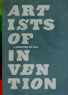 Artists of Invention: A Century of Cca - Selz, Peter (Text by), and Danto, Arthur, Professor (Contributions by), and McDowell, Tara (Text by)