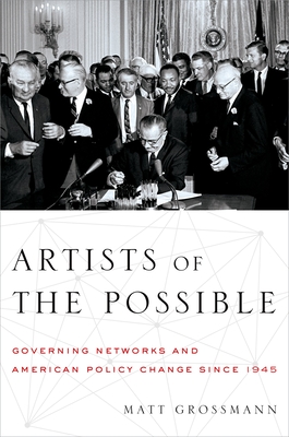 Artists of the Possible: Governing Networks and American Policy Change Since 1945 - Grossmann, Matt