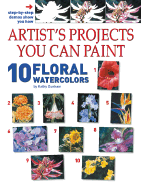 Artist's Projects You Can Paint: 10 Floral Watercolors