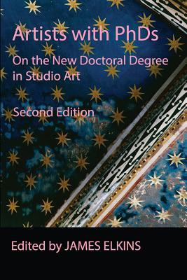 Artists with PhDs: On the New Doctoral Degree in Studio Art - Elkins, James (Editor)