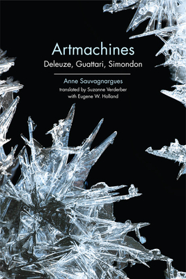 Artmachines: Deleuze, Guattari, Simondon - Sauvagnargues, Anne, and Verderber, Suzanne (Translated by), and Holland, Eugene W. (Translated by)