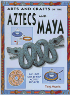 Arts and Crafts of the Aztecs and Maya