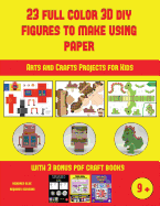 Arts and Crafts Projects for Kids (23 Full Color 3D Figures to Make Using Paper): A great DIY paper craft gift for kids that offers hours of fun