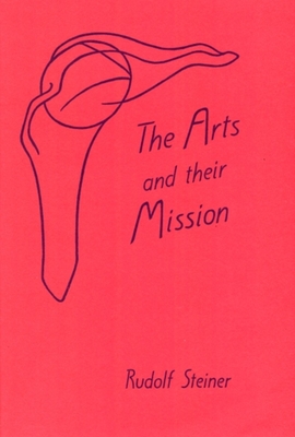 Arts and Their Mission: (Cw 276) - Steiner, Rudolf, and Monges, Lisa D (Translated by), and Moore, Virginia (Translated by)