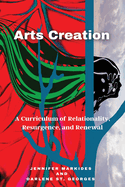 Arts Creation: A Curriculum of Relationality, Resurgence, and Renewal