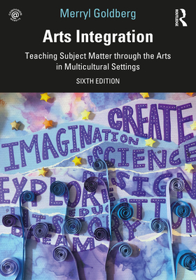 Arts Integration: Teaching Subject Matter through the Arts in Multicultural Settings - Goldberg, Merryl