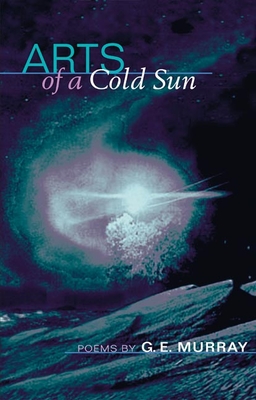 Arts of a Cold Sun: Poems - Murray, G E