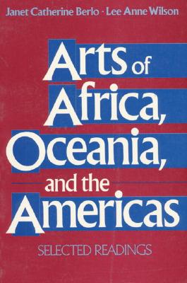 Arts of Africa, Oceania, and the Americas: Selected Readings - Berlo, Janet Catherine, and Wilson, Lee Anne