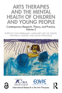 Arts Therapies and the Mental Health of Children and Young People: Contemporary Research, Theory, and Practice, Volume 2