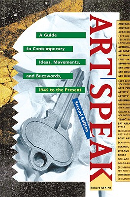 Artspeak: A Guide to Contemporary Ideas, Movements, and Buzzwords - Atkins, Robert, MS