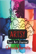 Artsy - Your Art Journal: Creative Journaling. Artistic. Self-Care and Mindfulness. Affirmations and Activities. Your Daily Practice Guide.
