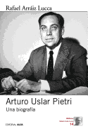 Arturo Uslar Pietri: Una Biografia