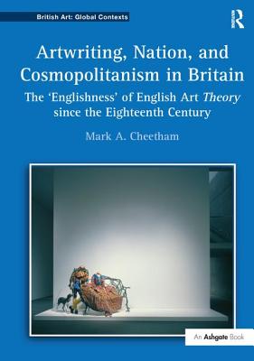 Artwriting, Nation, and Cosmopolitanism in Britain: The 'Englishness' of English Art Theory since the Eighteenth Century - Edwards, Jason (Series edited by), and Monks, Sarah (Series edited by), and Turner, Sarah Victoria (Series edited by)