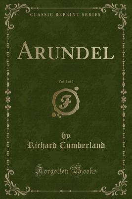 Arundel, Vol. 2 of 2 (Classic Reprint) - Cumberland, Richard