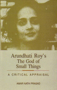 Arundhati Roy's the God of Small Things: A Critical Appraisal - Prasad, Amar Nath