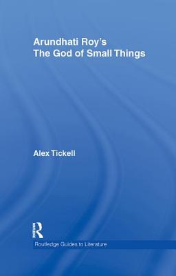 Arundhati Roy's the God of Small Things: A Routledge Study Guide - Tickell, Alex