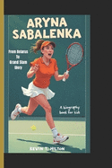 Aryna Sabalenka: From Belarus to grand slam glory (A biography book for kids)