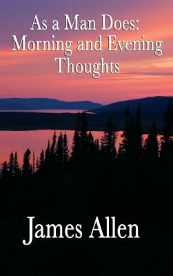 As a Man Does: Morning and Evening Thoughts - Allen, James