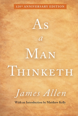 As a Man Thinketh: 120th Anniversary Edition - Allen, James
