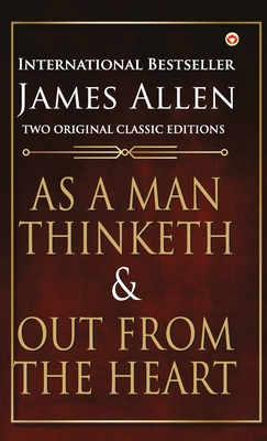 As a Man Thinketh and Out from the Heart - Allen, James